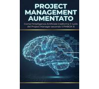 Project Management Aumentato ed.2: Guidare le Decisioni e il Valore con l’IA secondo il PMBOK® Guide 8ª Edizione