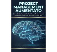 Project Management Aumentato: Guidare le Decisioni e il Valore con l’IA secondo il PMBOK® Guide 8ª Edizione