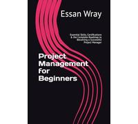 Project Management for Beginners: Essential Skills, Certifications & the Complete Roadmap to Becoming a Successful Project Manager