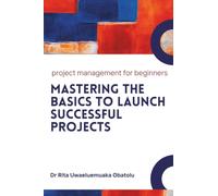Project Management for Beginners: Mastering the Basics to Launch Successful Projects