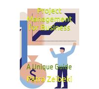 Project Management for Business: A Unique Guide