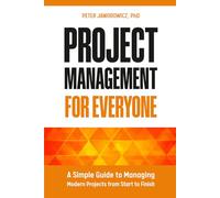 Project Management for Everyone: A Simple Guide to Managing Modern Projects from Start to Finish