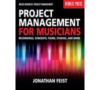 Project Management for Musicians: Recordings, Concerts, Tours, Studios, and More