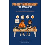 Project Management for Teenagers: Turn Your Ideas Into Real Things: A Teen's Guide to Starting, Finishing, and Actually Getting It Done
