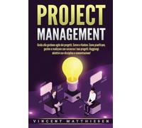 PROJECT MANAGEMENT: Guida alla gestione agile dei progetti, Scrum e Kanban. Come pianificare, gestire e realizzare con successo i tuoi progetti. Raggiungi obiettivi con disciplina e concentrazione!