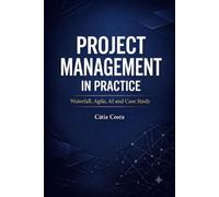 Project Management in Practice: Waterfall, Agile, Ai and Case Study