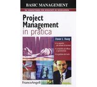 Project management in pratica. Le capacità per arrivare al successo, le tecniche più efficaci e sperimentate, la gestione dei rischi