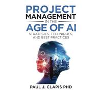Project Management in the Age of AI: Strategies, Techniques, and Best Practices