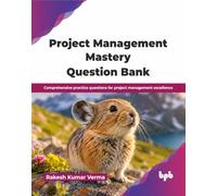 Project Management Mastery Question Bank: Comprehensive practice questions for project management excellence (English Edition)