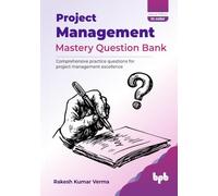 Project Management Mastery Question Bank: Comprehensive practice questions for project management excellence (English Edition)