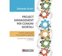 Project management per comuni mortali. Scritto nella lingua che si parla in azienda. Contenuti in linea con il PMBOK®7 e il PMP®2021