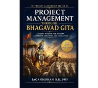 Project Management Through Bhagavad Gita: Ancient Wisdom for Modern Leadership, Execution, and Excellence
