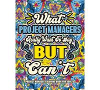 Project Manager Gifts: Project Manager Coloring Book for Adults: A Totally Hilarious Coloring Book Full of Project Manager Problems for Relief from Stress and Happiness