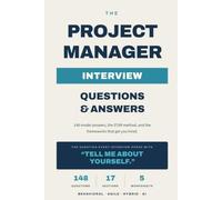 Project Manager Interview Questions & Answers: Your Complete Interview Prep Guide: Behavioral, Technical, Agile, Hybrid & AI Questions with Proven Model Answers