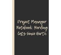 Project Manager Notebook: Herding Cats Since Birth: Funny 6x9 Lined Notebook - Perfect Gift for Project Managers, Team Leaders & Chaos Coordinators