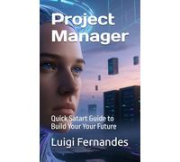 Project Manager: Quick Satart Guide to Build Your Your Future
