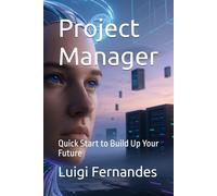 Project Manager: Quick Start to Build Up Your Future