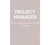 PROJECT MANAGER - Where deadlines go to die and rise again: Lustiges Notizbuch für Projektmanager:innen - Perfektes Büro- und Meeting-Geschenk