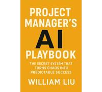 Project Manager's AI Playbook: The Secret System That Turns Chaos Into Predictable Success