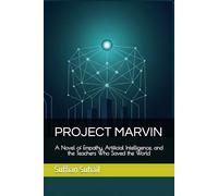 PROJECT MARVIN: A Novel of Empathy, Artificial Intelligence, and the Teachers Who Saved the World