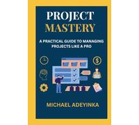 “Project Mastery: A Practical Guide to Managing Projects Like a Pro”: Subheading: From Planning to Execution - A Step-by-Step Handbook for Beginners and Professionals