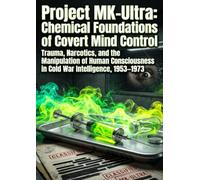 Project MK-Ultra: Chemical Foundations of Covert Mind Control: Trauma, Narcotics, and the Manipulation of Human Consciousness in Cold War Intelligence, 1953-1973