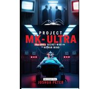 Project MK-Ultra: The CIA’s Secret War on the Human Mind: 3