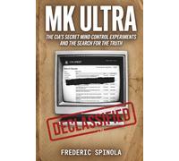 Project MKULTRA: The CIA's Secret Mind Control Program: Declassified Documents and the History of Unethical Human Experimentation