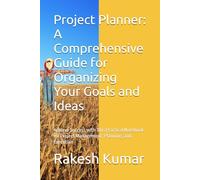 Project Planner: A Comprehensive Guide for Organizing Your Goals and Ideas: Achieve Success with This Practical Notebook for Project Management, Planning, and Execution