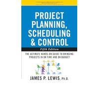 Project Planning, Scheduling, and Control: The Ultimate Hands-On Guide to Bringing Projects in On Time and On Budget , Fifth Edition: The Ultimate ... to Bringing Projects in On Time and On Budget
