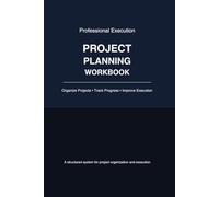 Project Planning Workbook: A Structured System to Organize Projects, Track Progress, Manage Priorities, and Improve Execution