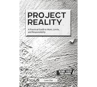 Project Reality: A Practical Guide to Work, Limits, and Responsibility: 1