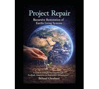 Project Repair: Recursive Restoration of Earth’s Living Systems: A Guide to Ecological Renewal through Feedback, Adaptation, and Regenerative Infrastructure