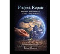 Project Repair: Recursive Restoration of Earth’s Living Systems: A Guide to Ecological Renewal through Feedback, Adaptation, and Regenerative Infrastructure