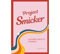 Project Smicker - A Journey Back to Yourself: Stop Overthinking, Reframe What's Holding You Back and Start Accessing What You Want- A Self-Hypnosis-Style Guided Journal