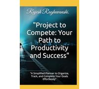 "Project to Compete: Your Path to Productivity and Success": "A Simplified Planner to Organize, Track, and Complete Your Goals Effortlessly"