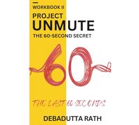 PROJECT UNMUTE - THE 60-SECONDS SECRET: WORKBOOK II - THE LAST 60 SECONDS