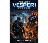 PROJECT VESPERI GAME GUIDE: Elite Combat Strategies, Stealth Tactics, Boss Fight Breakdowns, and Complete Mission Walkthrough