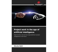 Project work in the age of artificial intelligence: Opportunities, risks and new responsibilities in project management of the future