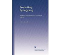 Projecting Pyongyang: the future of North Korea's Kim Jong Il regime