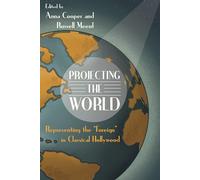 Projecting the World: Representing the "Foreign" in Classical Hollywood
