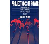 Projections of Power: Framing News, Public Opinion, and U.S. Foreign Policy