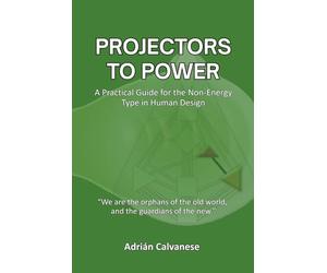 Projectors To Power: A Practical Guide for the Non-Energy Type in Human Design