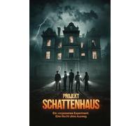 Projekt Schattenhaus: Ein vergessenes Experiment. Eine Nacht ohne Ausweg