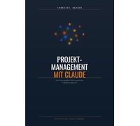 Projektmanagement mit Claude: Das Praxishandbuch für KI-gestütztes Projektmanagement