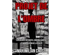 PROJET DE L’OMBRE: Expériences Interdites, Contrôle Mental et Manipulation de la Réalité