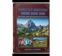 PROKLETIJE MOUNTAINS HIKING GUIDE 2026: REMOTE PEAKS, ALPINE VALLEYS & BORDERLAND HIKING ROUTES
