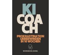 Prokrastination überwinden - Dein 10-Wochen-KI-Coach: Tägliches Selbstcoaching mit KI statt Aufschieben: 70 Fragen, Mini-Schritte und sanfte Struktur für weniger Prokrastination im Alltag.