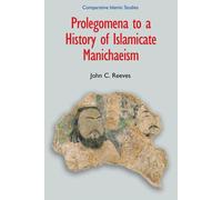Prolegomena to a History of Islamicate Manichaeism - Reeves John C.