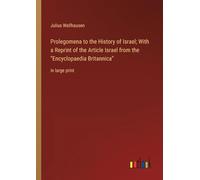 Prolegomena to the History of Israel; With a Reprint of the Article Israel from the "Encyclopaedia Britannica": in large print